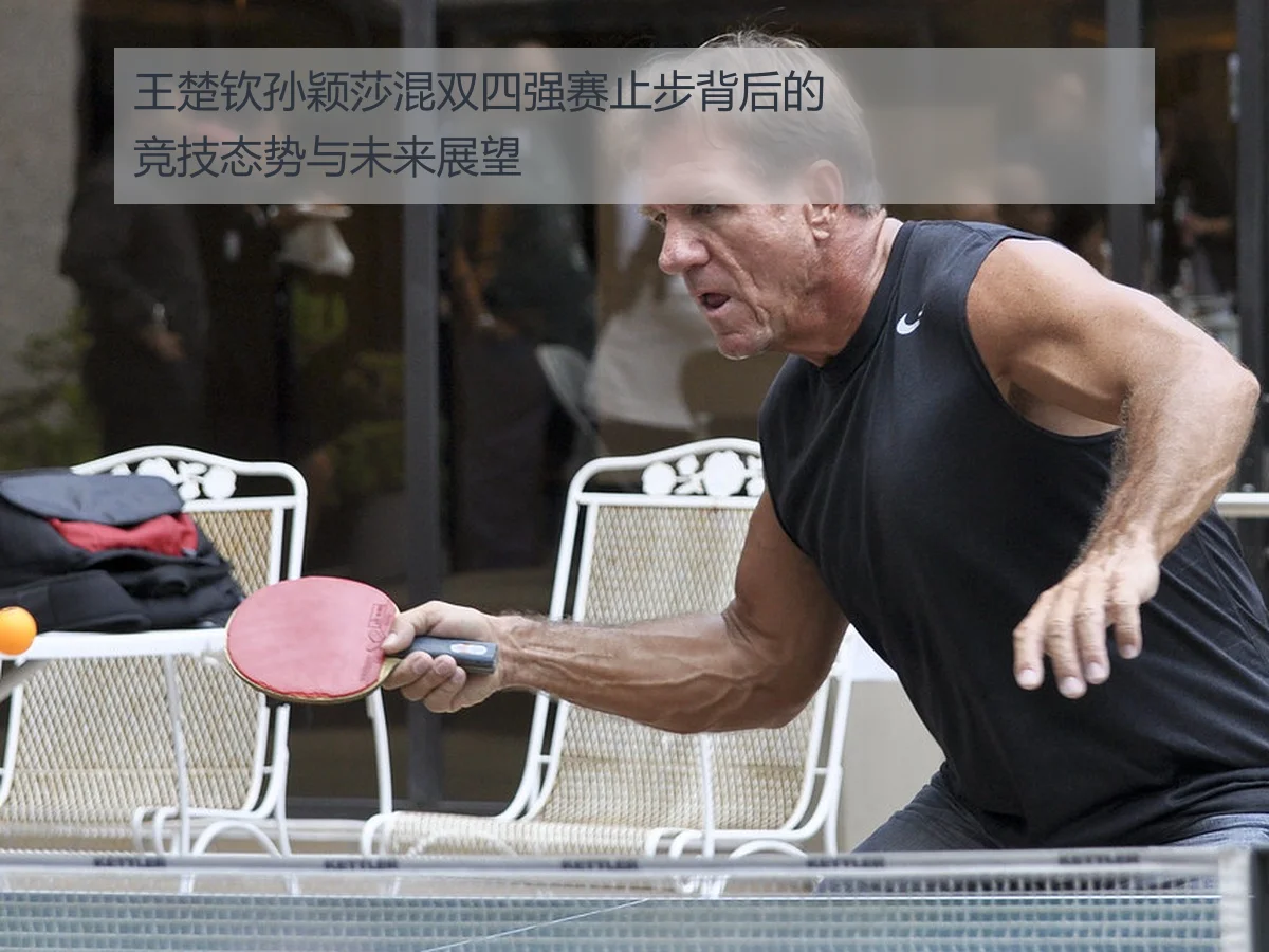 王楚钦孙颖莎混双四强赛止步背后的竞技态势与未来展望